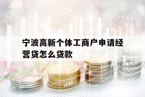 宁波高新个体工商户申请经营贷怎么贷款