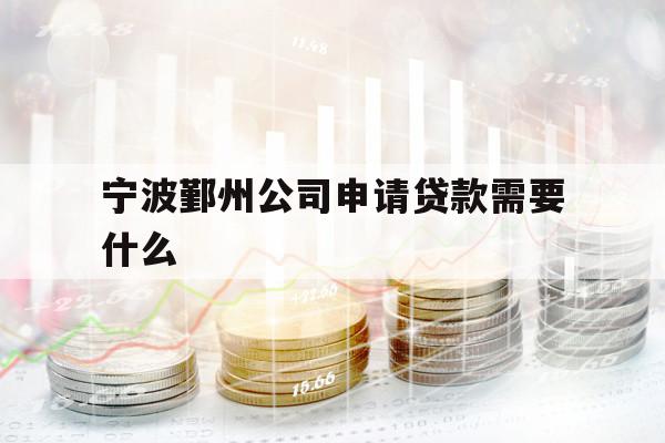 宁波鄞州公司申请贷款需要什么