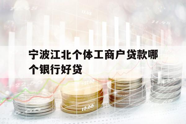 宁波江北个体工商户贷款哪个银行好贷