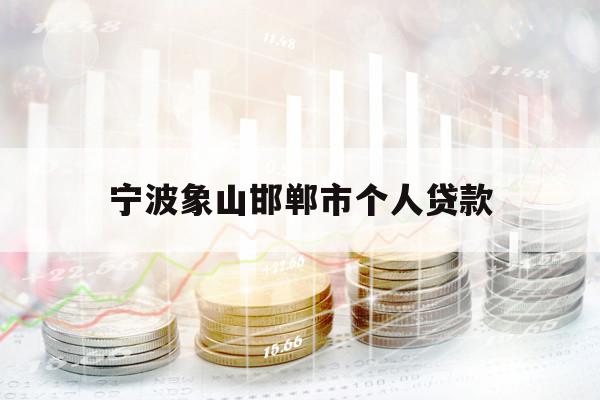 宁波象山邯郸市个人贷款