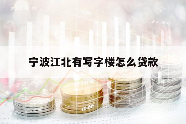 宁波江北有写字楼怎么贷款