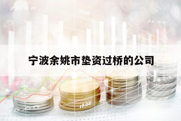 宁波余姚市垫资过桥的公司