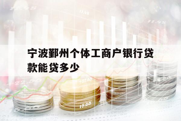 宁波鄞州个体工商户银行贷款能贷多少