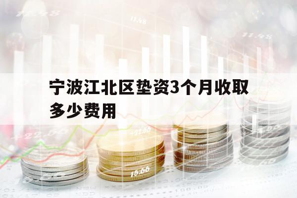 宁波江北区垫资3个月收取多少费用