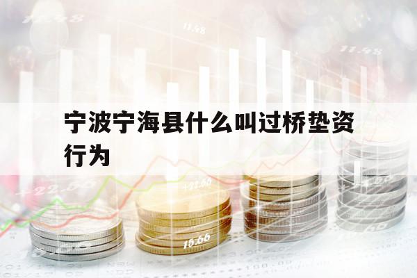 宁波宁海县什么叫过桥垫资行为