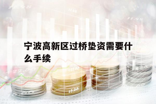 宁波高新区过桥垫资需要什么手续