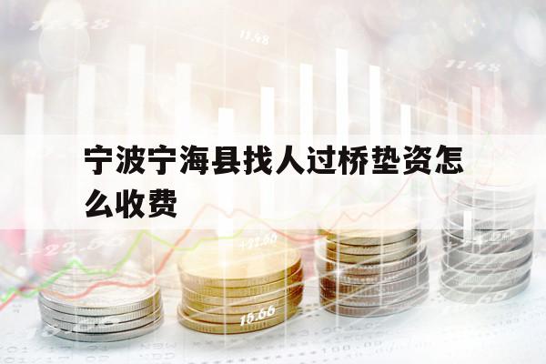 宁波宁海县找人过桥垫资怎么收费