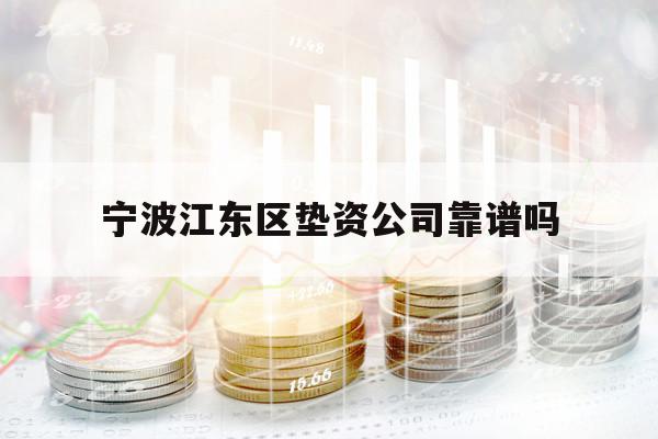 宁波江东区垫资公司靠谱吗 宁波江东区垫资公司靠谱吗