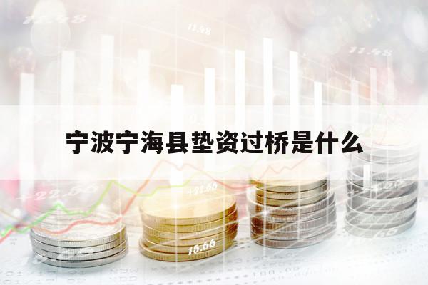 宁波宁海县垫资过桥是什么 宁波宁海县垫资过桥是什么