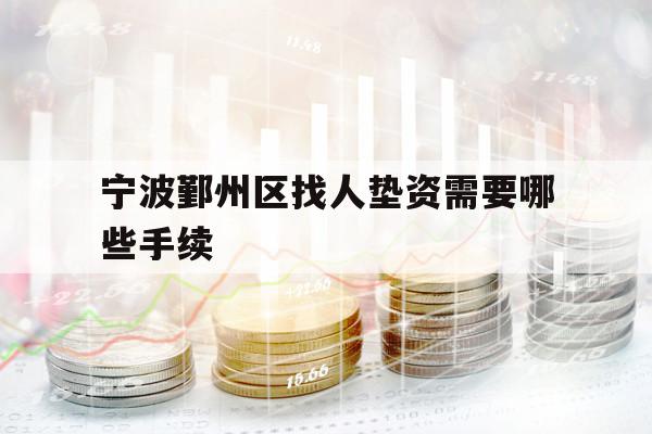 宁波鄞州区找人垫资需要哪些手续