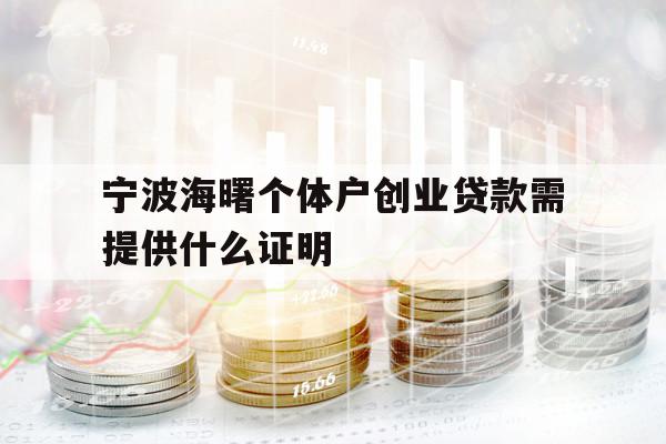 详细阅读:宁波海曙个体户创业贷款需提供什么证明 宁波海曙个体户创业贷款需提供什么证明