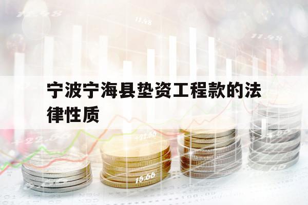 宁波宁海县垫资工程款的法律性质 宁波宁海县垫资工程款的法律性质