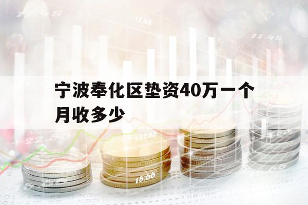 宁波奉化区垫资40万一个月收多少 宁波奉化区垫资40万一个月收多少