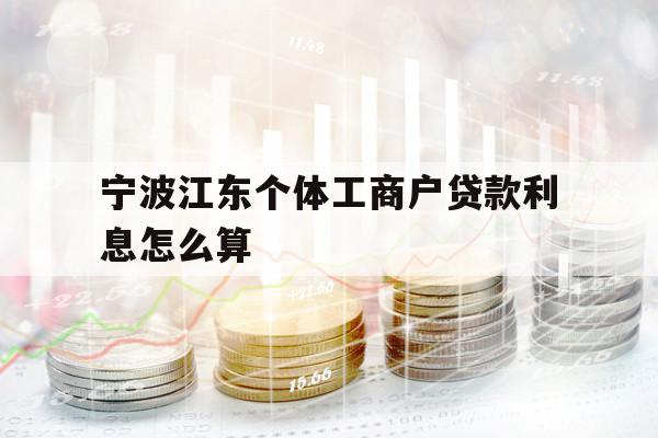 宁波江东个体工商户贷款利息怎么算 宁波江东个体工商户贷款利息怎么算